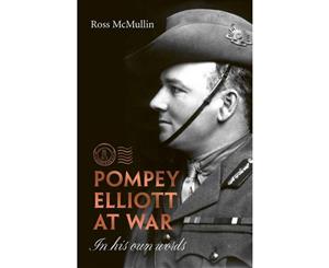 Pompey Elliott at War  In His Own Words