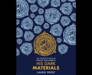 The Definitive Guide to Phillip Pullman's His Dark Materials  The Original Trilogy