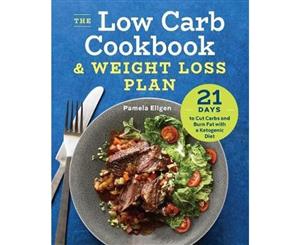 The Low Carb Cookbook & Weight Loss Plan  21 Days to Cut Carbs and Burn Fat with a Ketogenic Diet