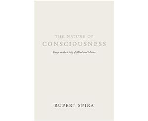 The Nature of Consciousness  Essays on the Unity of Mind and Matter