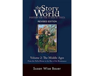 The Story of the World History for the Classical Child  The Middle Ages From the Fall of Rome to the Rise of the Renaissance Volume 2 (Revised Edition)