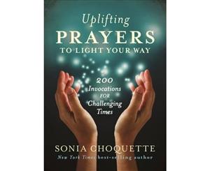 Uplifting Prayers to Light Your Way  200 invocations for Challenging Times