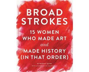 Broad Strokes  15 Women Who Made Art and Made History (in That Order)