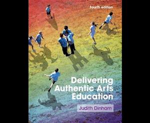 Delivering Authentic Arts Education  4th edition