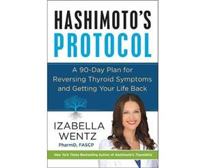 Hashimoto's Protocol  A 90-Day Plan for Reversing Thyroid Symptoms and Getting Your Life Back