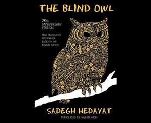 The Blind Owl (Authorized by The Sadegh Hedayat Foundation - First Translation into English Based on the Bombay Edition)