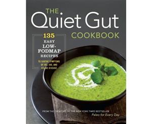 The Quiet Gut Cookbook  135 Easy Low-Fodmap Recipes to Soothe Symptoms of Ibs Ibd and Celiac Disease