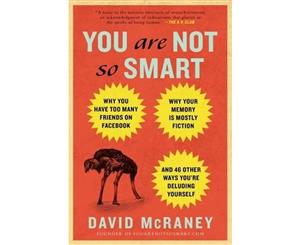 You Are Not So Smart  Why You Have Too Many Friends on Facebook Why Your Memory Is Mostly Fiction and 46 Other Ways You're Deluding Yourself