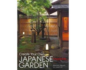 Create Your Own Japanese Garden  A Practical Guide