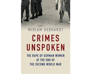 Crimes Unspoken  The Rape of German Women at the End of the Second World War