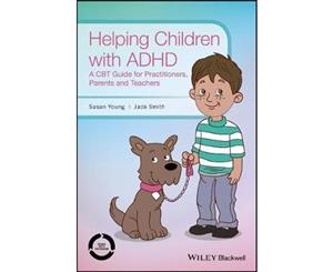 Helping Children with ADHD  A CBT Guide for Practitioners Parents and Teachers