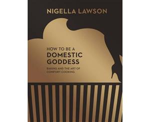 How To Be A Domestic Goddess  Baking and the Art of Comfort Cooking (Nigella Collection)