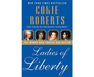 Ladies of Liberty The Women Who Shaped Our Nation