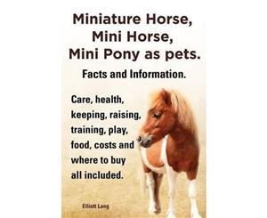 Miniature Horse Mini Horse Mini Pony as Pets. Facts and Information. Miniature Horses Care Health Keeping Raising Training Play Food Costs an