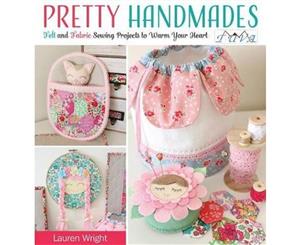 Pretty Handmades  Felt and Fabric Sewing Projects to Warm Your Heart