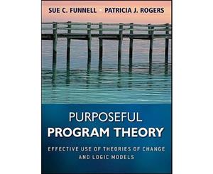 Purposeful Program Theory  Effective Use of Theories of Change and Logic Models