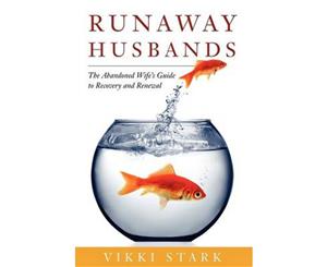 Runaway Husbands  The Abandoned Wife's Guide to Recovery and Renewal