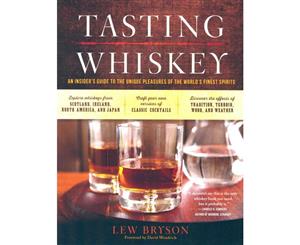 Tasting Whiskey  An Insider's Guide to the Unique Pleasures of the World's Finest Spirits