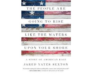 The People Are Going to Rise Like the Waters Upon Your Shore  A Story of American Rage