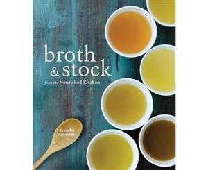 Broth and Stock from the Nourished Kitchen  Wholesome Master Recipes for Bone Vegetable and Seafood Broths and Meals to Make with Them