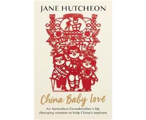 China Baby Love  An Australian Grandmother's Life Changing Mission to Help China's Orphans