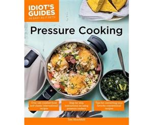 Idiot's Guides Pressure Cooking Cookbook by Tom Hirschfeld