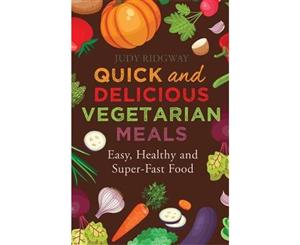 Quick and Delicious Vegetarian Meals  Easy Healthy and Super-Fast Food