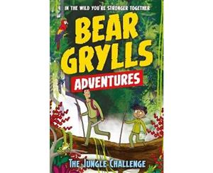 The Jungle Challenge  A Bear Grylls Adventure  Book 3