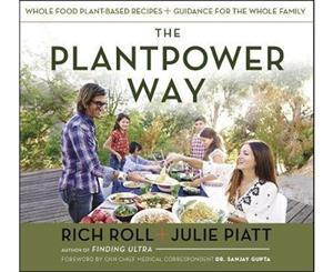 The Plantpower Way  Whole Food Plant-Based Recipes and Guidance for The Whole Family