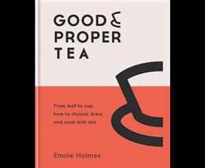 Good & Proper Tea  From Leaf to Cup How to Choose Brew and Cook With Tea