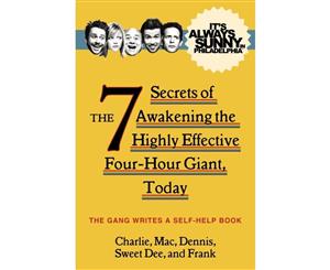 It's Always Sunny in Philadelphia  The 7 Secrets of Awakening the Highly Effective Four-Hour Giant Today