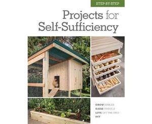 Step-by-Step Projects for Self-Sufficiency  Grow Edibles * Raise Animals * Live Off the Grid * DIY