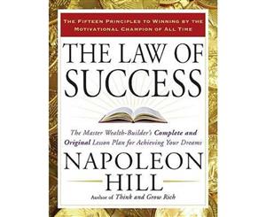 The Law of Success  The Master Wealth-Builder's Complete and Original Lesson Plan Forachieving Your Dreams