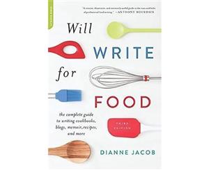 Will Write for Food  The Complete Guide to Writing Cookbooks Blogs Memoir Recipes and More