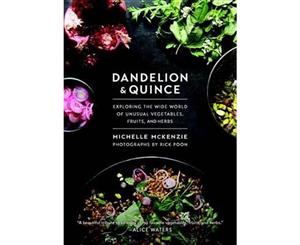 Dandelion and Quince  Exploring the Wide World of Unusual Vegetables Fruits and Herbs. with Over 150 Recipes to Satisfy Curious Palates