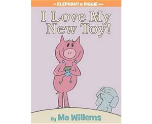 I Love My New Toy!  An Elephant & Piggie Book