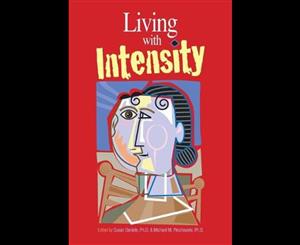 Living with Intensity  Understanding the Sensitivity Excitability and Emotional Development of Gifted Children Adolescents and Adults