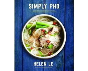 Simply Pho  A Complete Course in Preparing Authentic Vietnamese Meals at Home