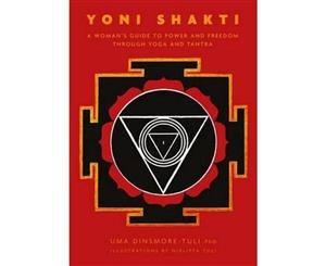 Yoni Shakti  A Woman's Guide to Power and Freedom Through Yoga and Tantra