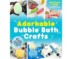 Adorkable Bubble Bath Crafts  The Geek's DIY Guide to 50 Nerdy Soaps Suds Bath Bombs and other Curios that Entertain Your Kids in the Tub