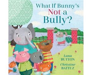 What If Bunny's Not A Bully - Hardback