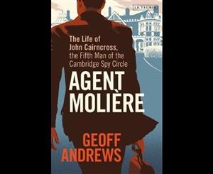 Agent Moliere  Life of John Cairncross the Fifth Man of the Cambridge Spy Circle