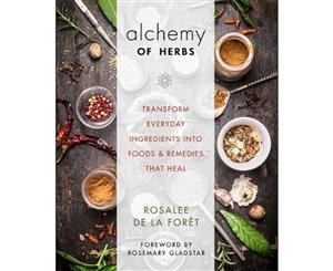 Alchemy Of Herbs  Transform Everyday Ingredients Into Foods And Remedies That Heal (Release As A Daily Once Stock Arrives)