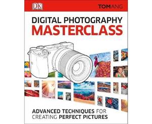 Digital Photography Masterclass  Advanced Techniques for Creating Perfect Pictures