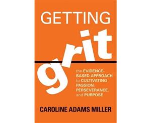 Getting Grit  The Evidence-Based Approach to Cultivating Passion Perseverance and Purpose