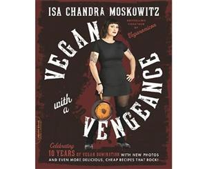 Vegan with a Vengeance 10th Anniversary Edition  Over 150 Delicious Cheap Animal-Free Recipes That Rock