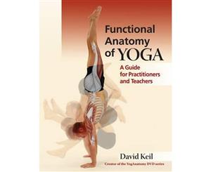 Functional Anatomy Of Yoga  A Guide for Practitioners and Teachers