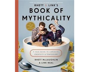 Rhett and Link's Book of Mythicality  A Field Guide to Curiosity Creativity and Tomfoolery