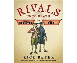 Rivals Unto Death  Alexander Hamilton and Aaron Burr