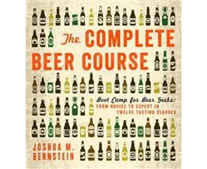 The Complete Beer Course  Boot Camp for Beer Geeks From Novice to Expert in Twelve Tasting Classes